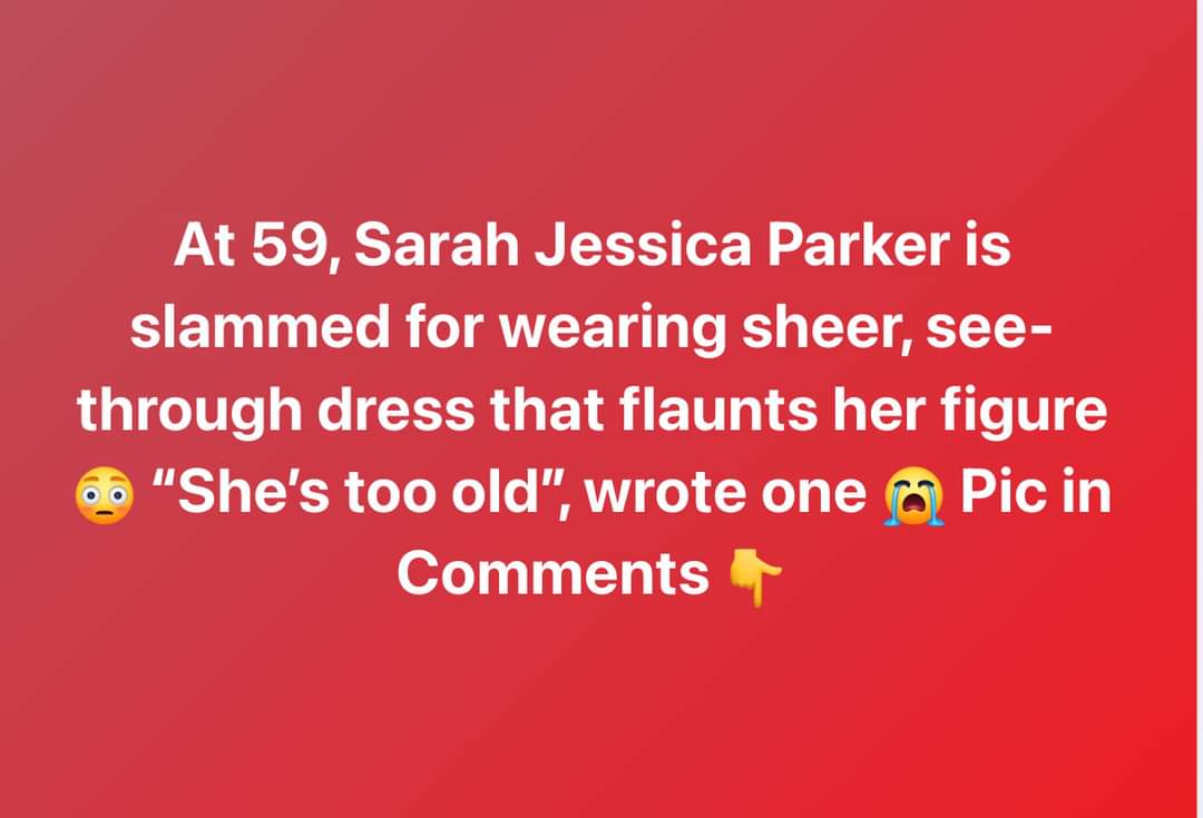 Sarah Jessica Parker, 59, slammed for wearing sheer dress that flaunts her figure – “She’s too old”