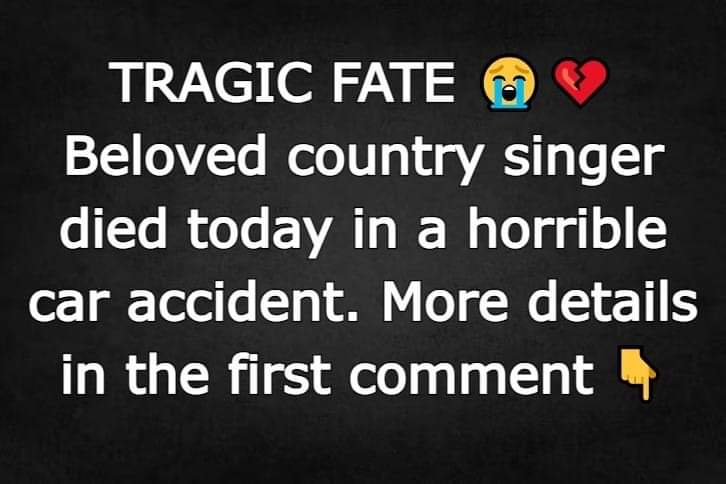 Beloved country singer died today in a horrible car accident