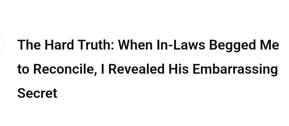 The Hard Truth: When In-Laws Begged Me to Reconcile, I Revealed His Embarrassing Secret