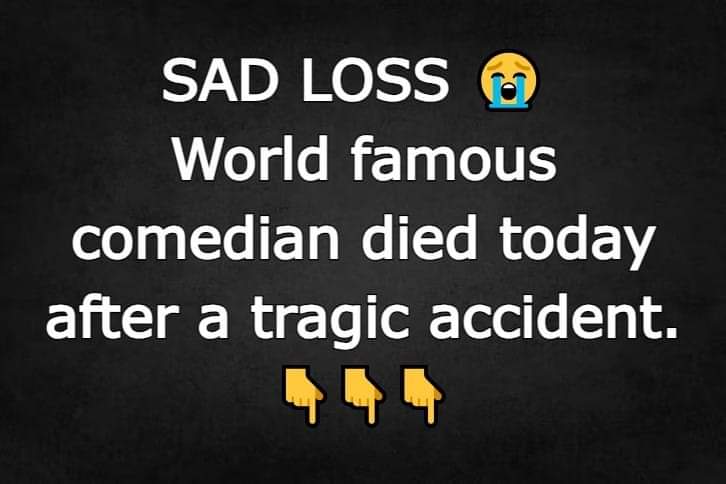 World famous comedian died today after a tragic accident