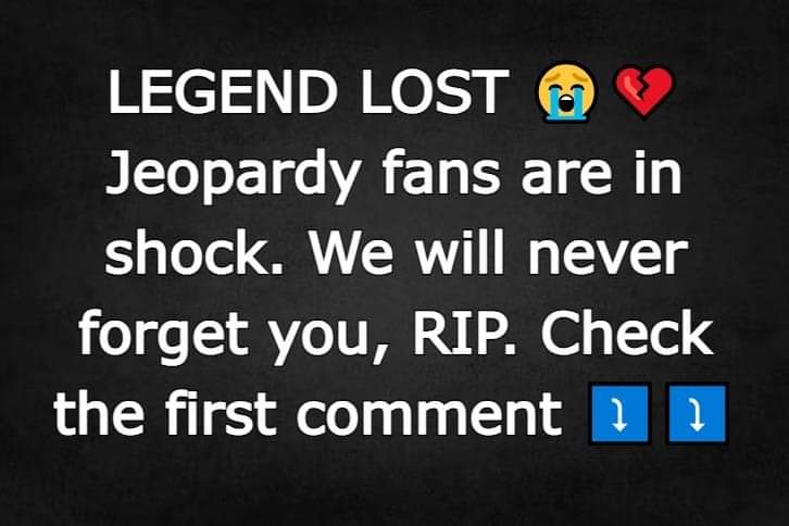 Jeopardy fans are in shock. We will never forget you, RIP