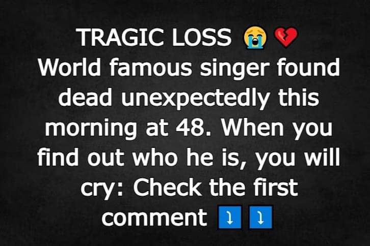 World famous singer found dead unexpectedly this morning at 48