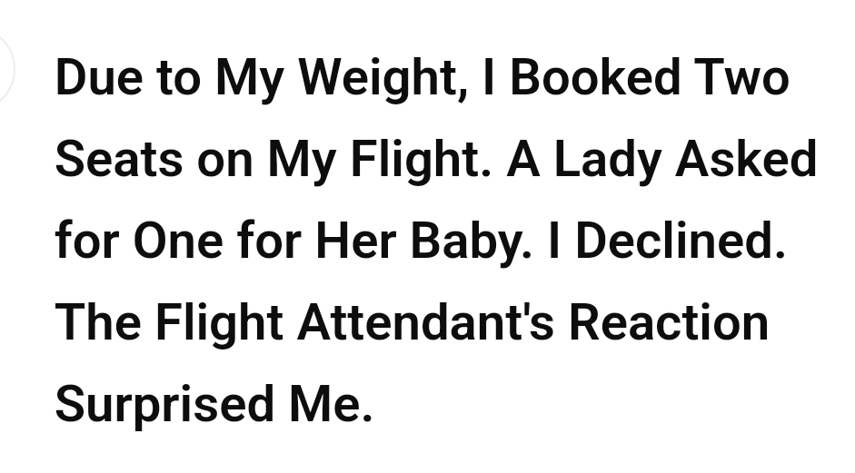 Due to My Weight, I Booked Two Seats on My Flight. A Lady Asked for One for Her Baby. I Declined. The Flight Attendant’s Reaction Surprised Me.